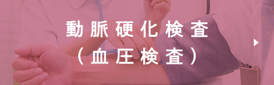 動脈硬化検査<br>(血圧検査)